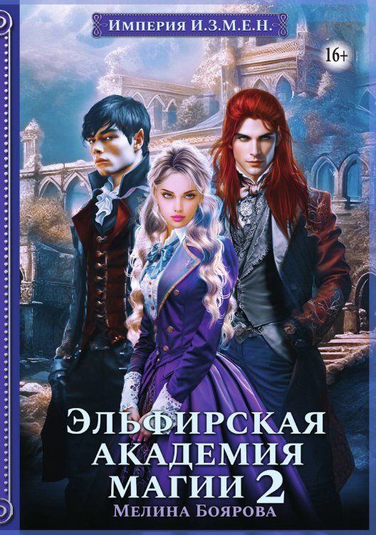 Обложка книги «Империя И.З.М.Е.Н. Эльфирская академия магии 2» — Мелина Боярова, ISBN 9785521934997