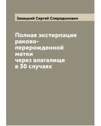 Полная экстирпация раково-перерожденной матки через влагалище в 30 случаях