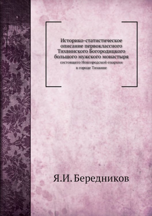 Историко-статистическое описание первоклассного Тихвинского Богородицкого большого мужского монастыря