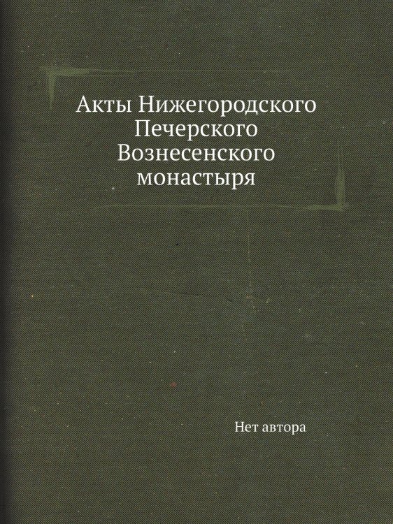Акты Нижегородского Печерского Вознесенского монастыря