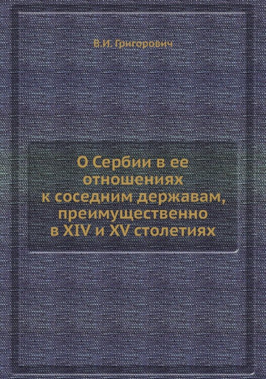 О Сербии в ее отношениях к соседним державам, преимущественно в XIV и XV столетиях