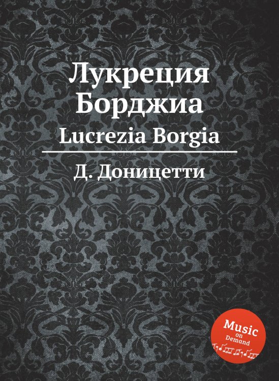 Лукреция Борджиа Обложка книги «Лукреция Борджиа» — Д. Доницетти, ISBN 9785884585621