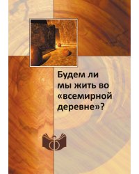 Будем ли мы жить во «всемирной деревне»?