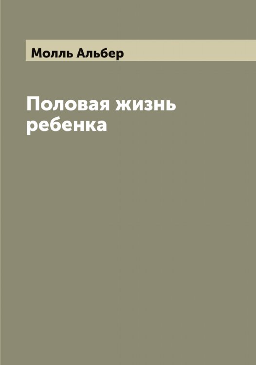 Обложка книги «Половая жизнь ребенка» — Молль Альбер, ISBN 9785519972376