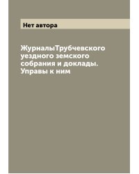 ЖурналыТрубчевского уездного земского собрания и доклады. Управы к ним