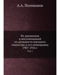 Из дневников и воспоминаний по должности военного министра и его помощника 1907-1916 г.