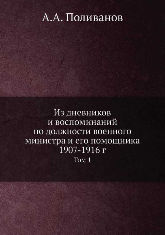 Из дневников и воспоминаний по должности военного министра и его помощника 1907-1916 г.
