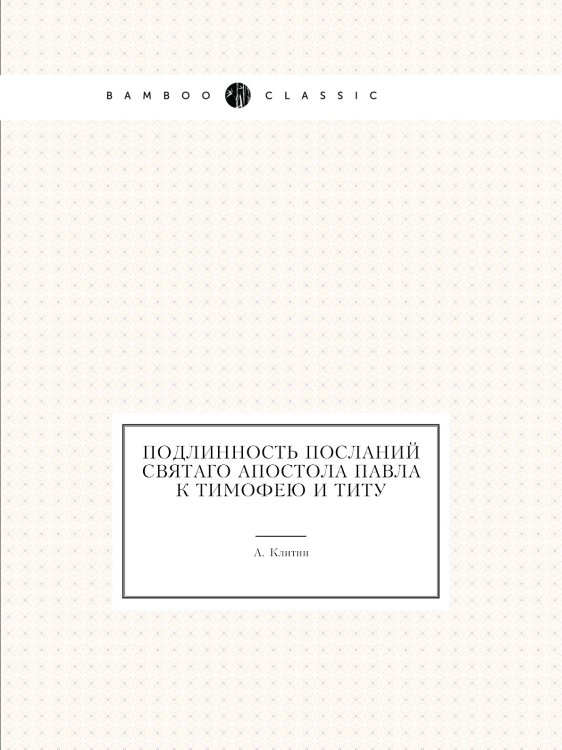 Подлинность посланий святаго апостола Павла к Тимофею и Титу Подлинность посланий святаго апостола Павла к Тимофею и Титу