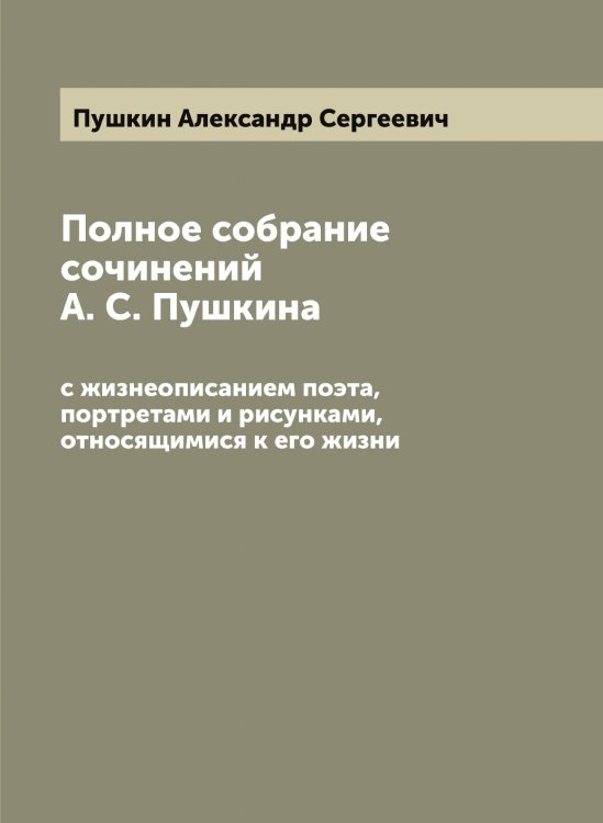 Обложка книги «Полное собрание сочинений А. С. Пушкина: с жизнеописанием поэта, портретами и рисунками, относящимися к его жизни» — Пушкин Александр Сергеевич, ISBN 9785519800020