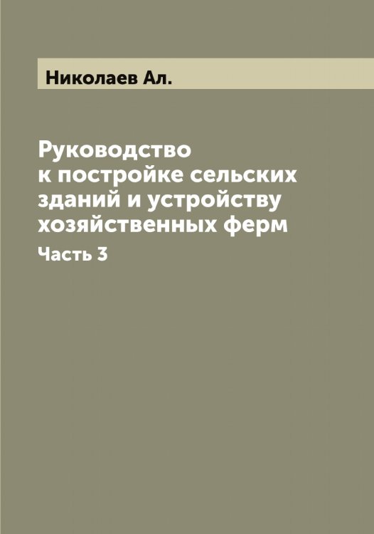 Обложка книги «Руководство к постройке сельских зданий и устройству хозяйственных ферм» — Николаев Ал., ISBN 9785519997058