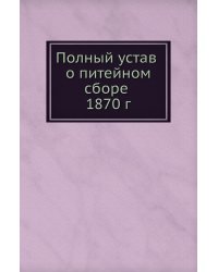 Полный устав о питейном сборе 1870 г.