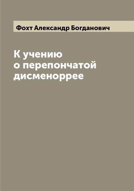 Обложка книги «К учению о перепончатой дисменоррее» — Фохт Александр Богданович, ISBN 9785521285945