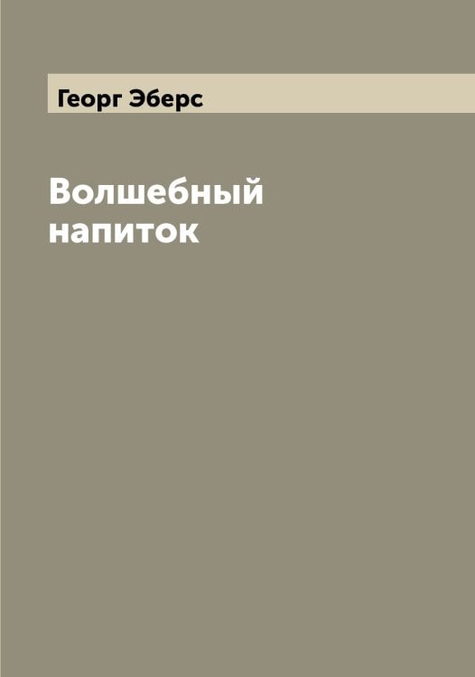 Обложка книги «Волшебный напиток» — Георг Эберс, ISBN 9785521390342