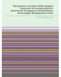 Программа к истории Лейб-гвардии Уланскаго ея императорскаго величества Государыни Императрицы Александры Феодоровны полка