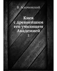 Киев с древнейшим его училищем Академией