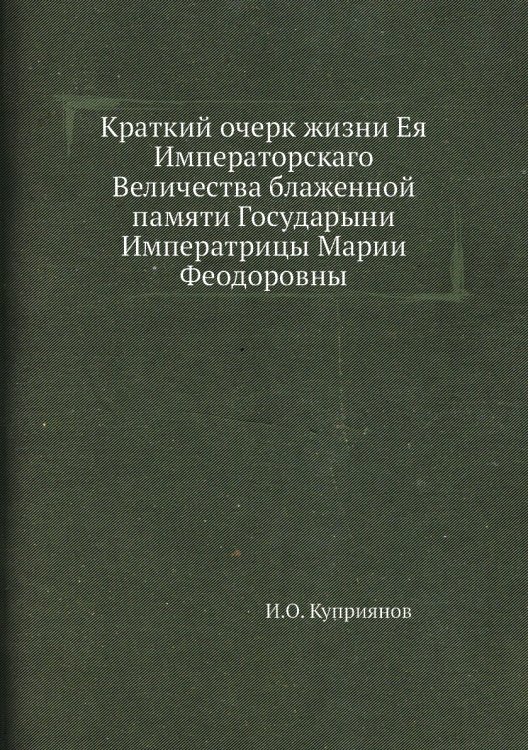 Краткий очерк жизни Ея Императорскаго Величества блаженной памяти Государыни Императрицы Марии Феодоровны