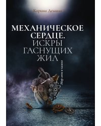 Механическое сердце. Искры гаснущих жил