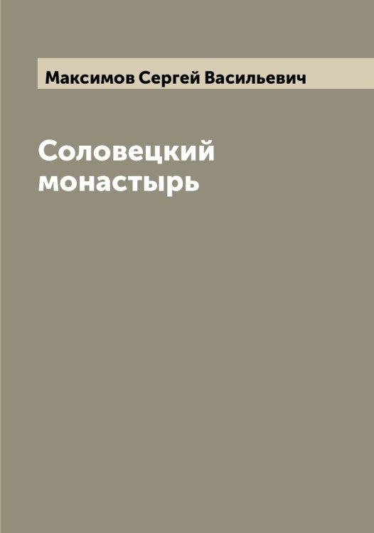 Соловецкий монастырь Обложка книги «Соловецкий монастырь» — Максимов Сергей Васильевич, ISBN 9785519949118