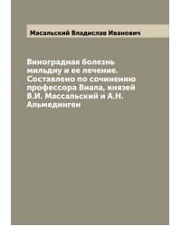 Виноградная болезнь мильдиу и ее лечение. Составлено по сочинению профессора Виала, князей В.И. Массальский и А.Н. Альмединген