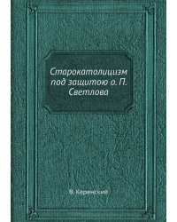 Старокатолицизм под защитою о. П. Светлова