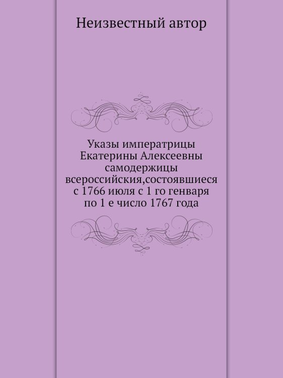 Указы императрицы Екатерины Алексеевны самодержицы всероссийския,состоявшиеся с 1766 июля с 1 го генваря по 1 е число 1767 года