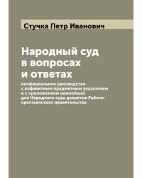 Народный суд в вопросах и ответах: неофициальное руководство с алфавитным предметным указателем и с приложением важнейших для Народного суда декретов Рабоче-крестьянскаго правительства