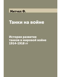 Танки на войне. История развития танков в мировой войне 1914-1918 гг
