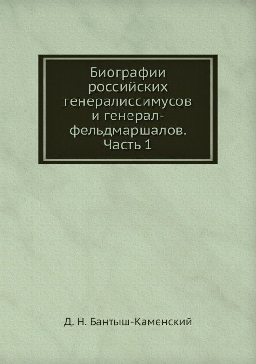 Биографии российских генералиссимусов и генерал-фельдмаршалов. Часть 1