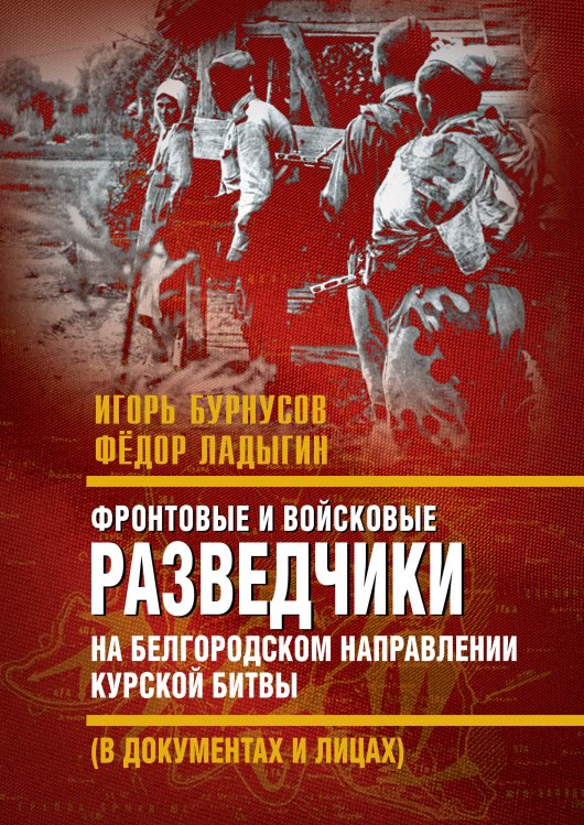 Обложка книги «Фронтовые и войсковые разведчики на Белгородском направлении Курской битвы (в документах и лицах)» — Бурнусов Игорь Лаврентьевич; Ладыгин Федор Иванович, ISBN 9785002221158