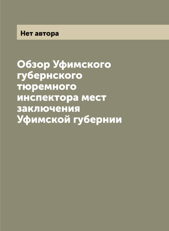 Обложка книги «Обзор Уфимского губернского тюремного инспектора мест заключения Уфимской губернии» — Нет автора, ISBN 9785519785150