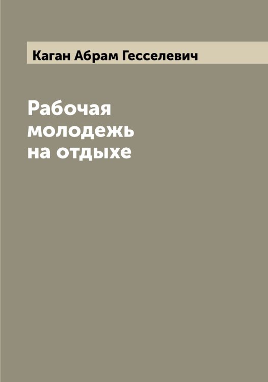 Обложка книги «Рабочая молодежь на отдыхе» — Каган Абрам Гесселевич, ISBN 9785519875295