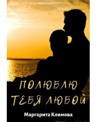 Полюблю тебя любой. Книга 3