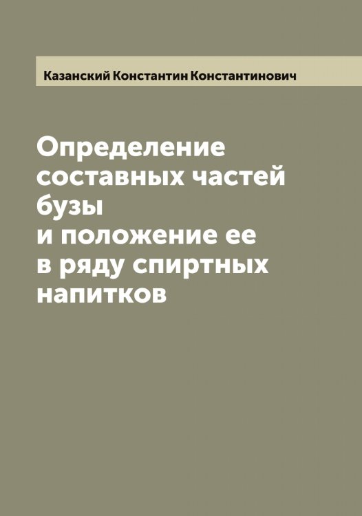 Определение составных частей бузы и положение ее в ряду спиртных напитков Обложка книги «Определение составных частей бузы и положение ее в ряду спиртных напитков» — Казанский Константин Константинович, ISBN 9785519875813