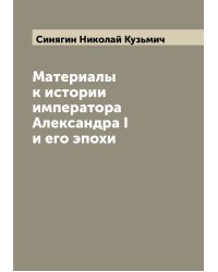 Материалы к истории императора Александра I и его эпохи