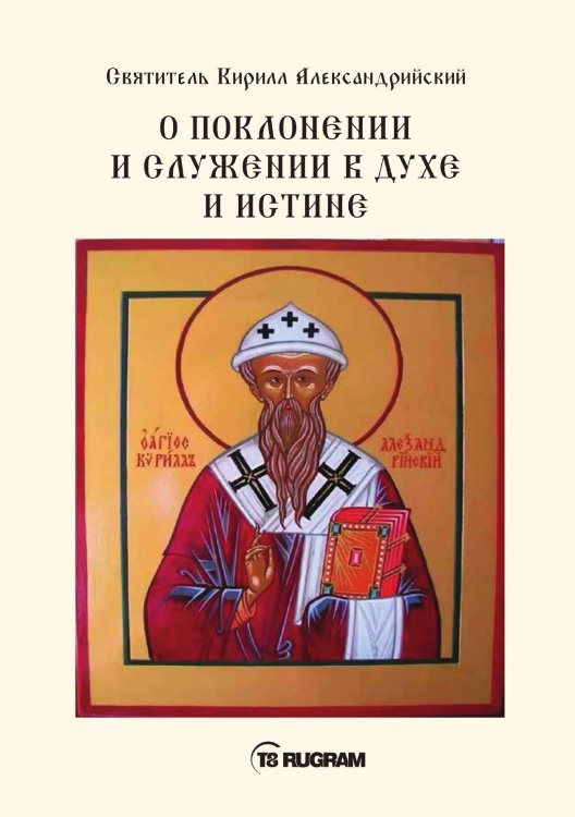 Обложка книги «О поклонении и служении в духе и истине» — Кирилл Александрийский Святитель, ISBN 9785521770724