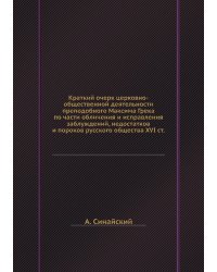 Краткий очерк церковно-общественной деятельности преподобного Максима Грека по части обличения и исправления заблуждений, недостатков и пороков русского общества XVI ст.