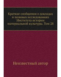 Краткие сообщения о докладах и полевых исследованиях Института истории материальной культуры. Том 28
