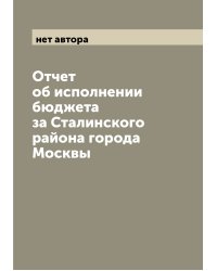 Отчет об исполнении бюджета за Сталинского района города Москвы