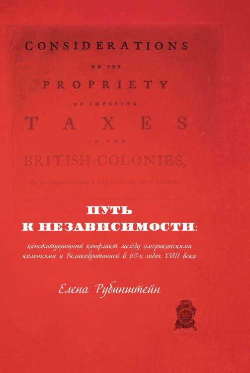 Обложка книги «Путь к независимости:конституционный конфликт между американскими колониями и Великобританией в 60-х годах XVIII века» — Е. Рубинштейн, ISBN 9785885362283