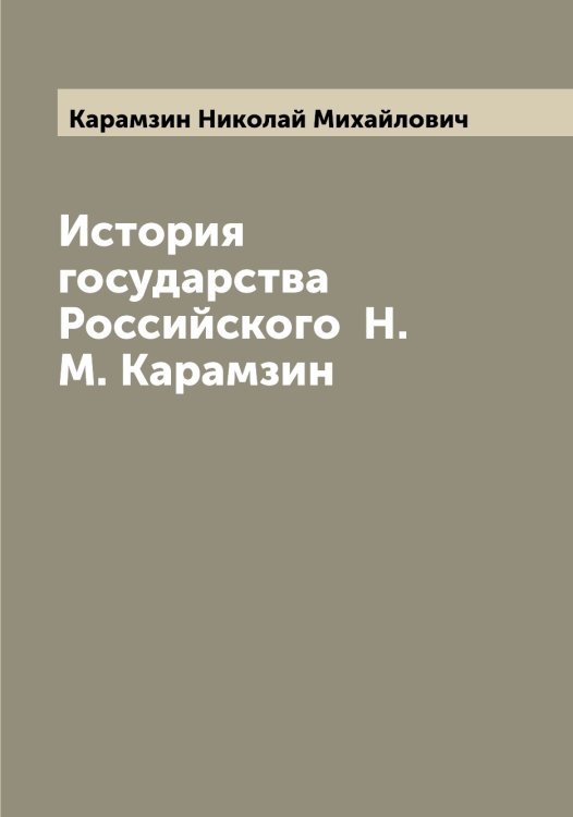 История государства Российского Н. М. Карамзин Обложка книги «История государства Российского Н. М. Карамзин» — Карамзин Николай Михайлович, ISBN 9785519882965