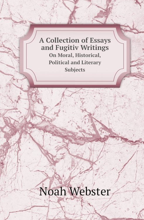 A Collection of Essays and Fugitiv Writings