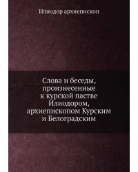 Слова и беседы, произнесенные к курской пастве Илиодором, архиепископом Курским и Белоградским