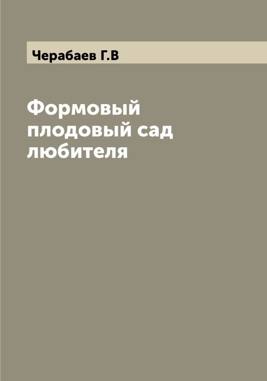 Обложка книги «Формовый плодовый сад любителя» — Черабаев Г.В, ISBN 9785521299898