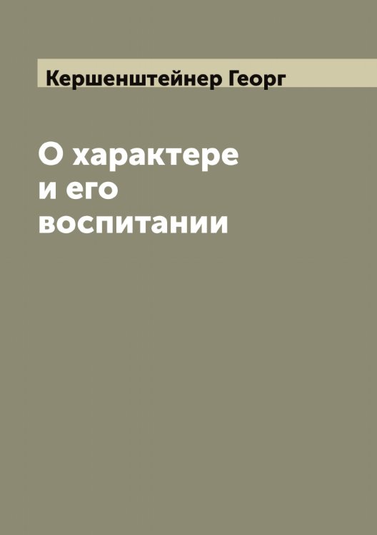Обложка книги «О характере и его воспитании» — Кершенштейнер Георг, ISBN 9785519889193