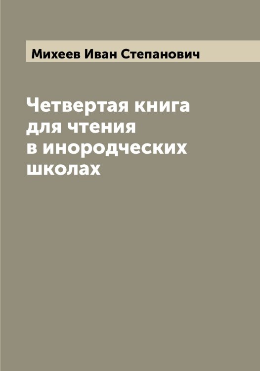 Обложка книги «Четвертая книга для чтения в инородческих школах» — Михеев Иван Степанович, ISBN 9785519970310