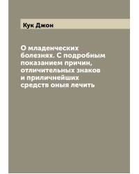 О младенческих болезнях. С подробным показанием причин, отличительных знаков и приличнейших средств оныя лечить