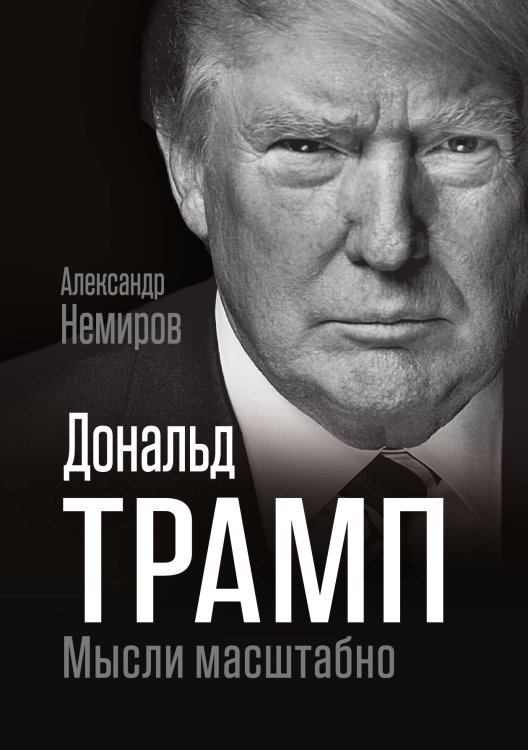 Обложка книги «Дональд Трамп. Мысли масштабно» — Немиров А., ISBN 9785001805397