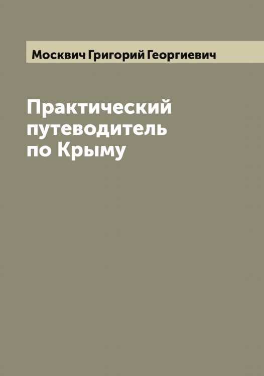 Обложка книги «Практический путеводитель по Крыму» — Москвич Григорий Георгиевич, ISBN 9785519975698