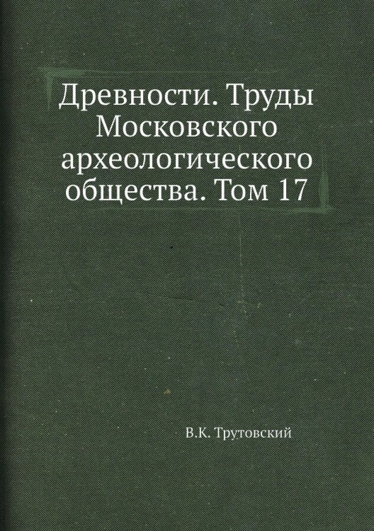 Древности. Труды Московского археологического общества. Том 17