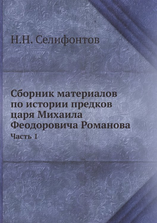 Сборник материалов по истории предков царя Михаила Феодоровича Романова